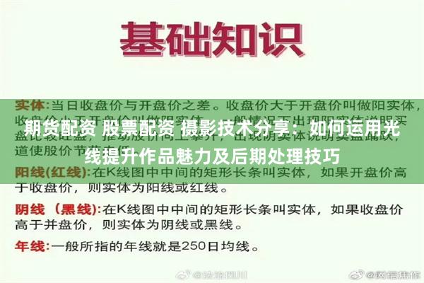 期货配资 股票配资 摄影技术分享：如何运用光线提升作品魅力及后期处理技巧