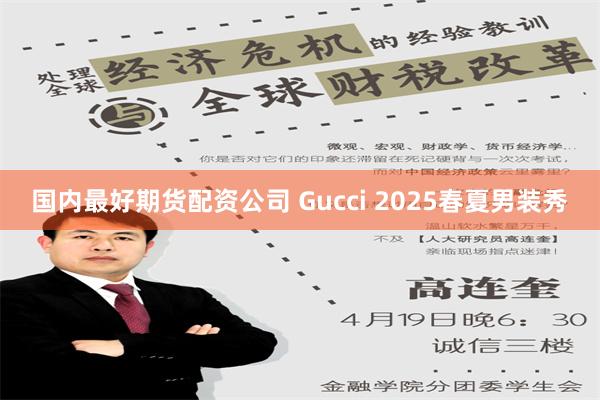 国内最好期货配资公司 Gucci 2025春夏男装秀