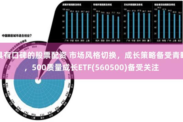 具有口碑的股票配资 市场风格切换，成长策略备受青睐，500质量成长ETF(560500)备受关注