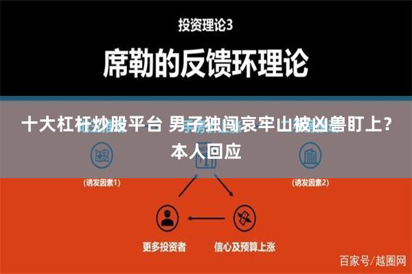 十大杠杆炒股平台 男子独闯哀牢山被凶兽盯上？本人回应