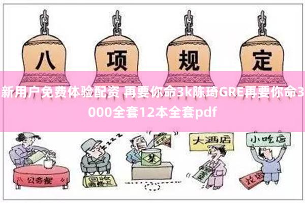 新用户免费体验配资 再要你命3k陈琦GRE再要你命3000全套12本全套pdf